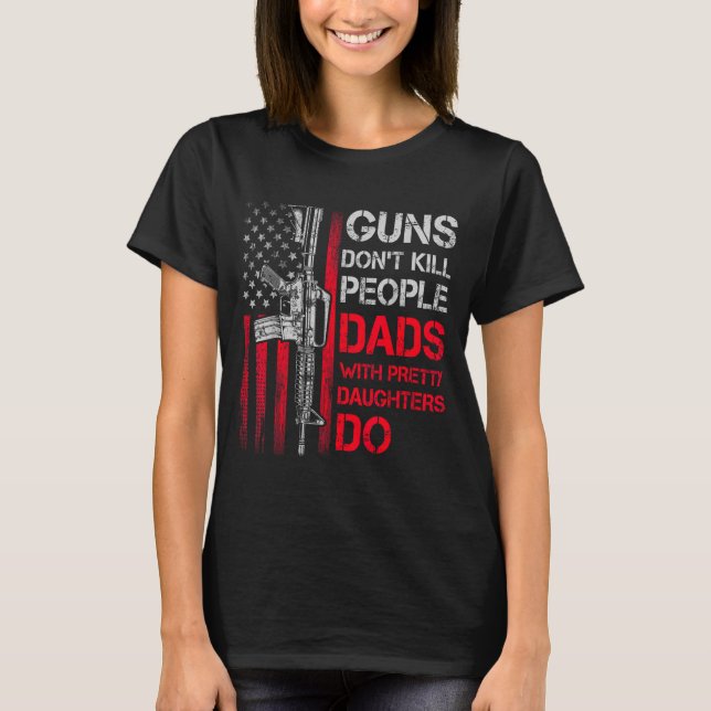 T-shirt Guns Don't Kill People Dads With Pretty Daughters  (Devant)