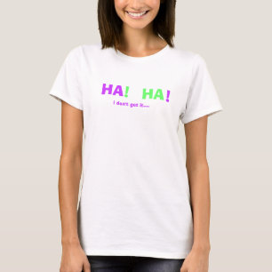 T-shirt HA, HA !  ! , je ne l'obtiens pas….