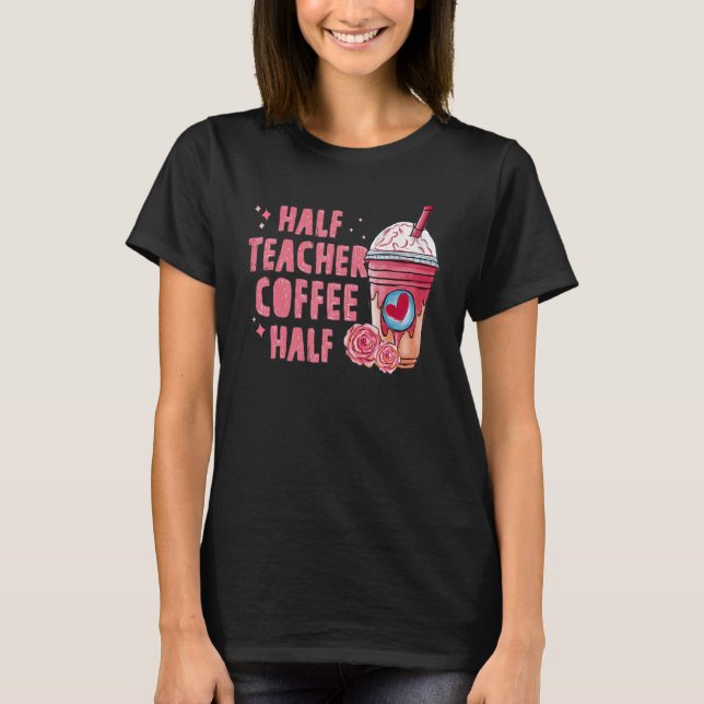T-shirt Half Coffee Half Teacher Back To School First Day  (Devant)