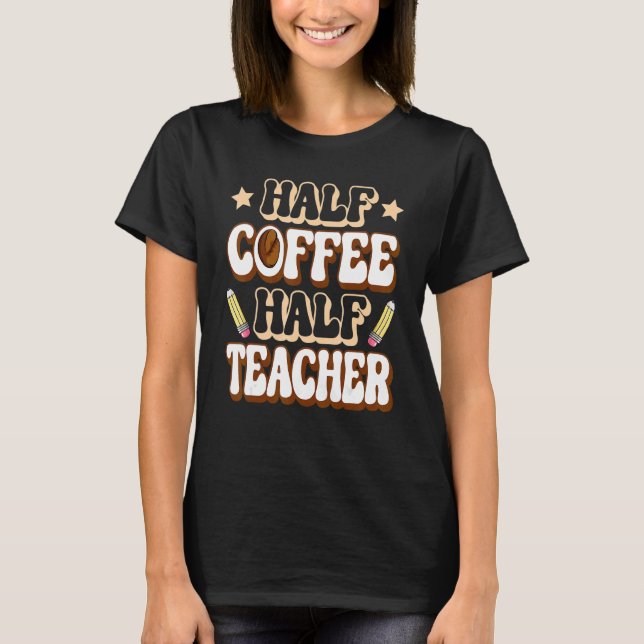 T-shirt Half Coffee Half teacher First Day of School  Teac (Devant)