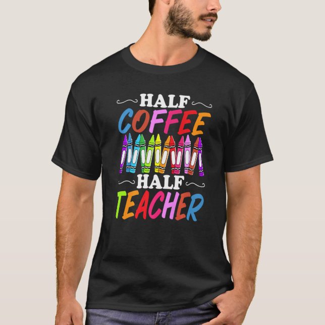 T-shirt Half Coffee Half teacher First Day of School Teach (Devant)