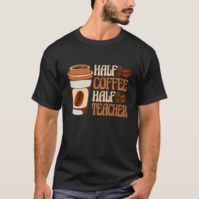 T-shirt Half Coffee Half teacher First Day of School Teach (Devant)