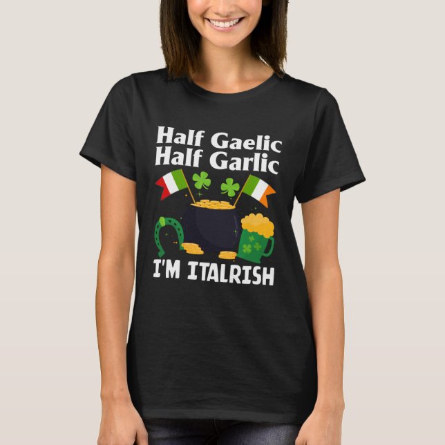 T-shirt Half Gaelic Half Garlic I'm Italrish Funny St. Pat (Devant)