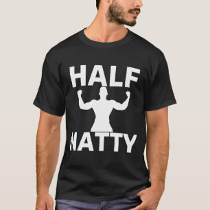 T-SHIRT HALF NATTY  BODYBUILDING FITNESS MEME GYM WORKOUT 