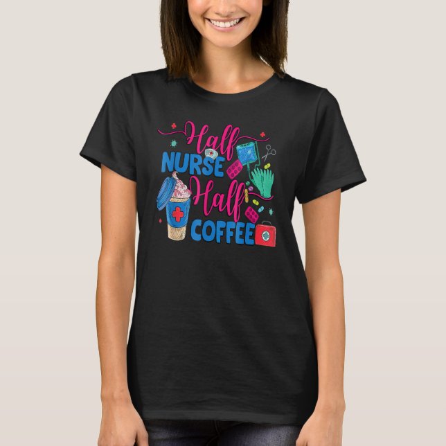 T-shirt Half Nurse Coffee Nurse For Nurse Week  Nurse (Devant)