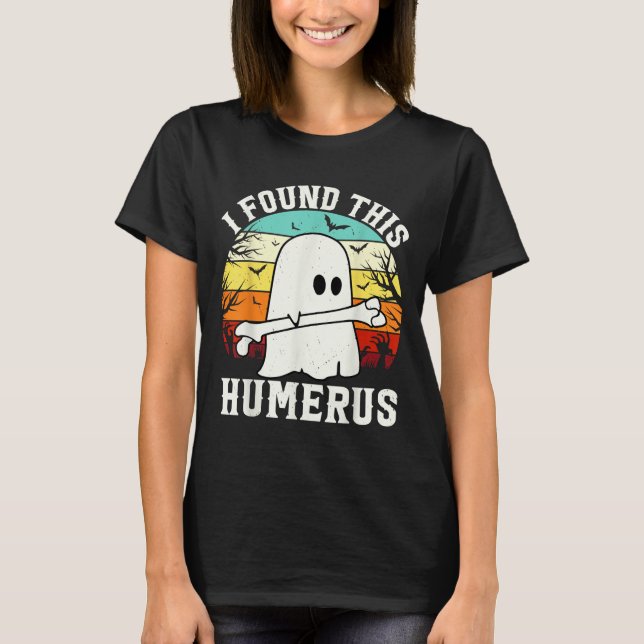 T-shirt Halloween drôle J'Ai Trouvé Ce Humerus Ghost Bone  (Devant)