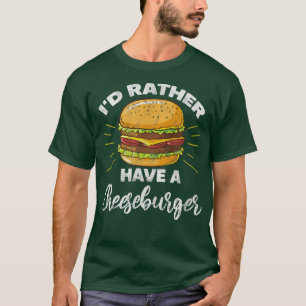 T-shirt Hamburger Je Préférerais Avoir Un Cheeseburger Bur