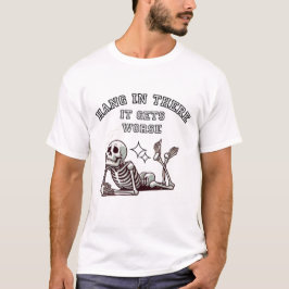 T-shirt Hang In There, It Gets Worse Sarcastic Skeleton