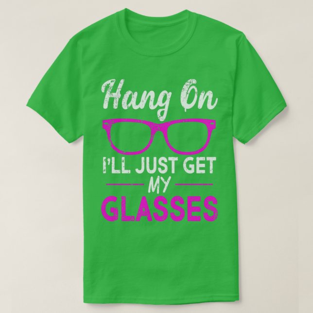 T-shirt Hang On Ill Just Get My Glasses (Design devant)