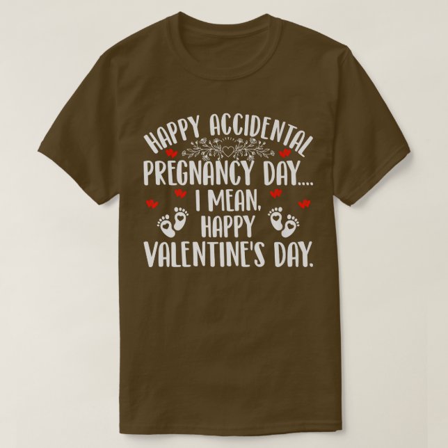 T-shirt Happy Accidental Pregnancy Day I Mean Valentine's  (Design devant)