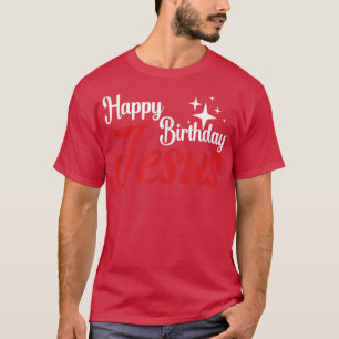 T-shirt Happy Birthday Jesus Christian Christmas Jesus Is 