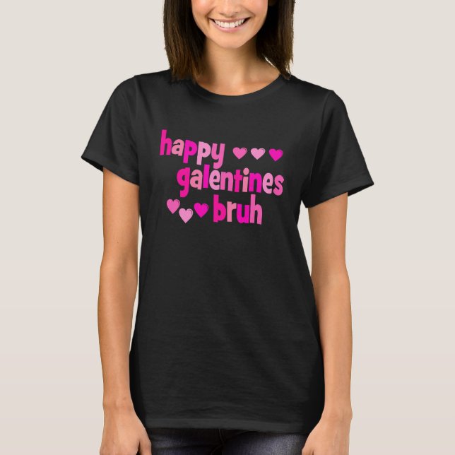 T-shirt Happy Galentine's Day Bruh (Devant)