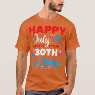 T-shirt Happy July 4th and Yes It's My 30th Birthday Indep