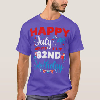 T-shirt Happy July 4th And Yes It's My 82nd Birthday Indep