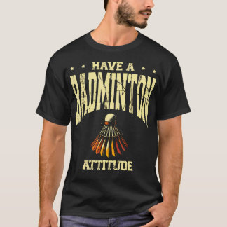 T-shirt Have A Badminton Attitude Badminton Player Shuttle