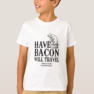 T-shirt Have Bacon Will Travel