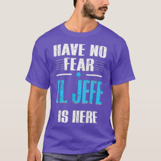T-shirt Have No Fear El Jefe Is Here Shirt El Jefe
