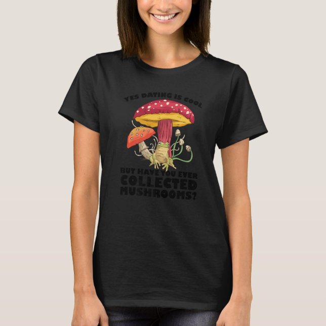 T-shirt Have you ever collected Mushrooms Mushroom Hunting (Devant)