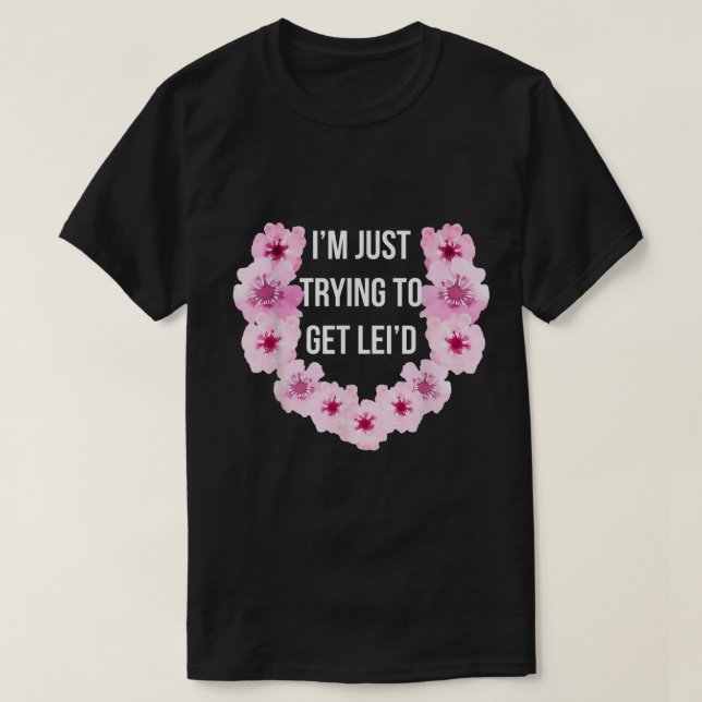 T-shirt Hawaiian Je cherche juste à obtenir Lei'd mignonne (Design devant)