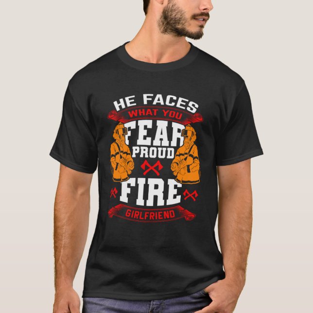 T-shirt He Faces What You Fear Proud Firefighter Girlfrien (Devant)