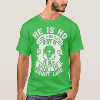 T-shirt He Is No Fool Who Gives What He Funny Jesus Gifts