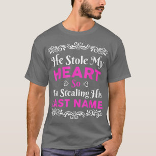 T-shirt He Stole My Heart So I'm Stealing His Last Name Cu
