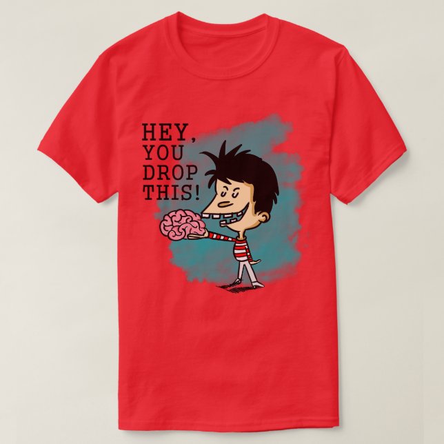 T-shirt Hé, tu laisses tomber ton cerveau (Design devant)