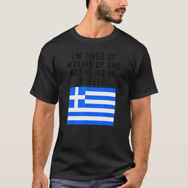 T-shirt Hellas I'm Tired of Waking Up And Not Being In Gre (Devant)