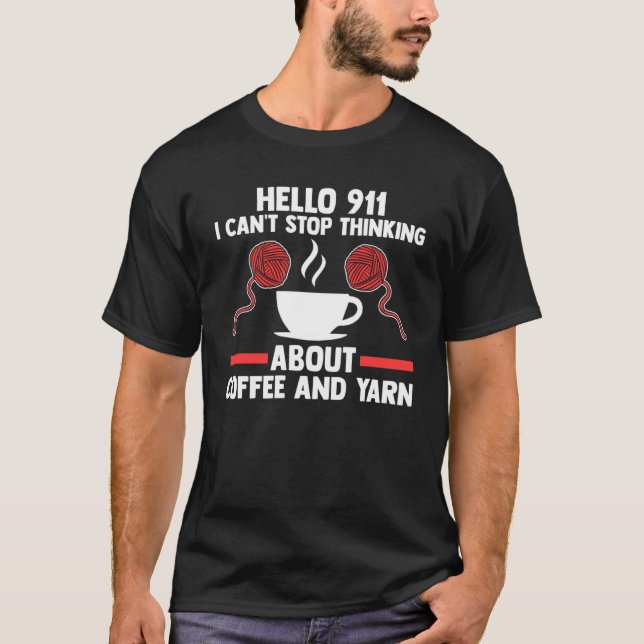T-shirt hello 911 I can't stop thinking coffee and yarn co (Devant)