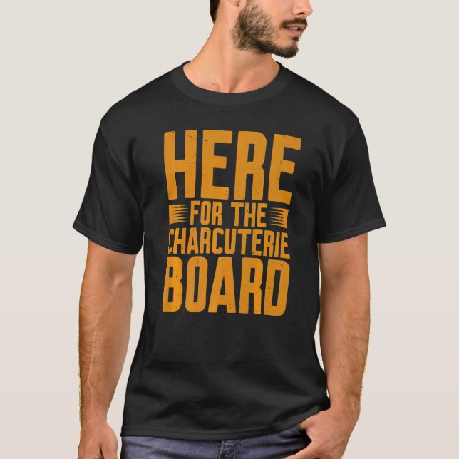 T-shirt Here For The Charcuterie Board            (Devant)