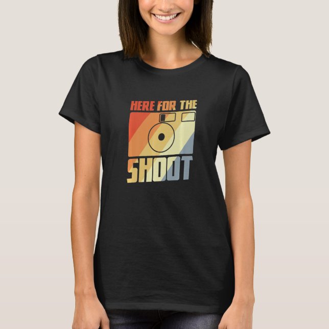 T-shirt Here For The Shoot Photography Joke Camera Enthusi (Devant)