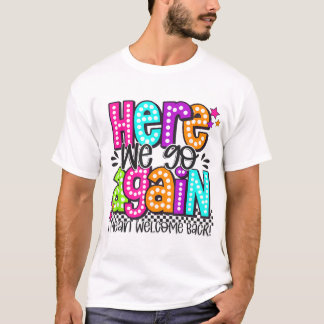 T-shirt Here We Go Again I Mean Welcome Back Teacher Back 