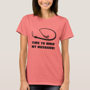 T-SHIRT HEURE DE FOUETTER MON MARI !