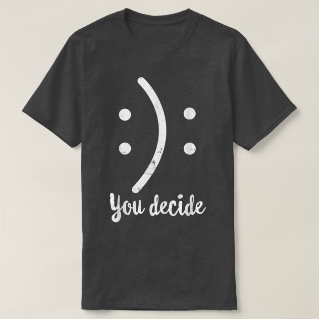 T-shirt Heureux Ou Triste Vous Drôle Décider Votre Décisio (Design devant)