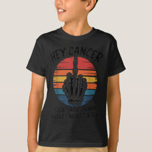 T-shirt Hey Cancer Je N'Ai Pas Assez De Doigts Moyens Pour
