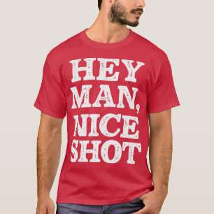 T-shirt Hey Man Nice Shot