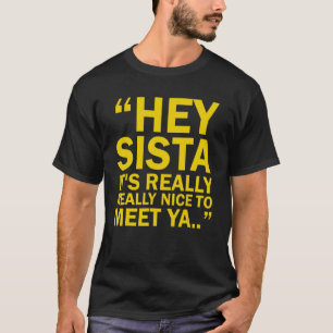 T-shirt Hey Sista C'est vraiment très gentil de rencontrer