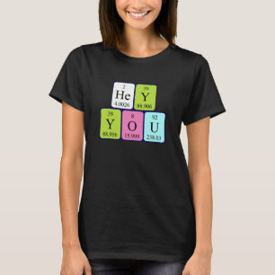 T-shirt Hey You, Yes You périodique table phrase chemise 9