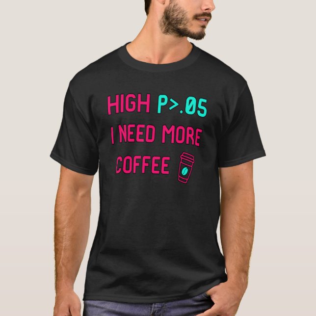 T-shirt High P I Need More Coffee Statistically Significan (Devant)