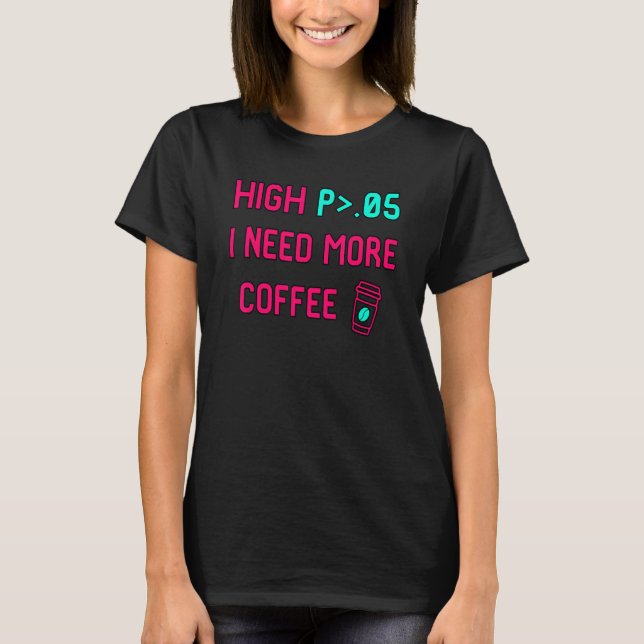 T-shirt High P I Need More Coffee Statistically Significan (Devant)