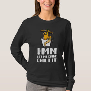 T-shirt Hmm Laisse-moi boire à ce sujet drôle Boire pour l