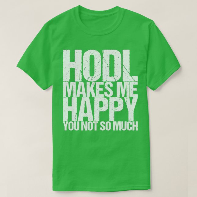 T-shirt Hodl Me Rend Heureux Que Tu Ne Sois Pas Tant (Design devant)