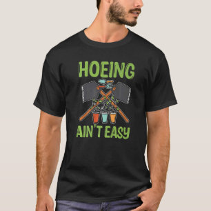 T-shirt Hoeing Ain't Easy Gardening Hoeing