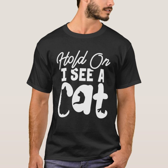 T-shirt Hold On I See a Cat   Cat  Crazy Cat Lady (Devant)