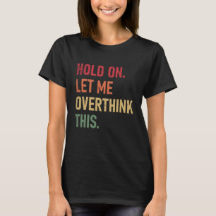 T-shirt Hold On Let Me Overthink Cette citation sarcastiqu