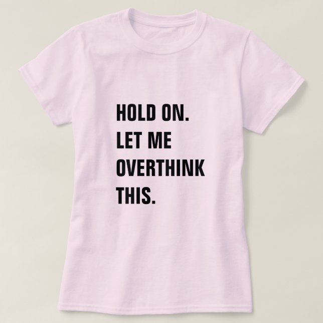 T-SHIRT HOLD ON LET ME OVERTHINK THIS (Design devant)