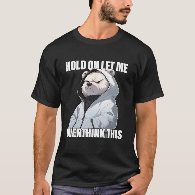 T-shirt Hold On Let Me Overthink This Polar Bear  Sarcasti (Devant)