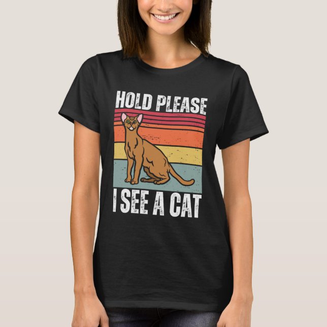 T-shirt Hold Please I See A Abyssinian Cat  Cat  Sayings (Devant)