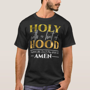 T-shirt Holy With A Hint of Hood Pray With Me Dont Play Wi