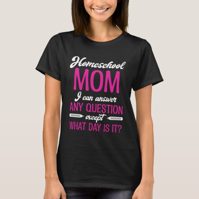 T-shirt Homeschool MomTeaching Answer Any Question Except  (Devant)